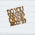 Do You Wanna Drink About It?  - Funny Home Bar Oak Gift