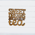 Sweet Dreams are Made of Tea- Funny Home Bar Oak Gift